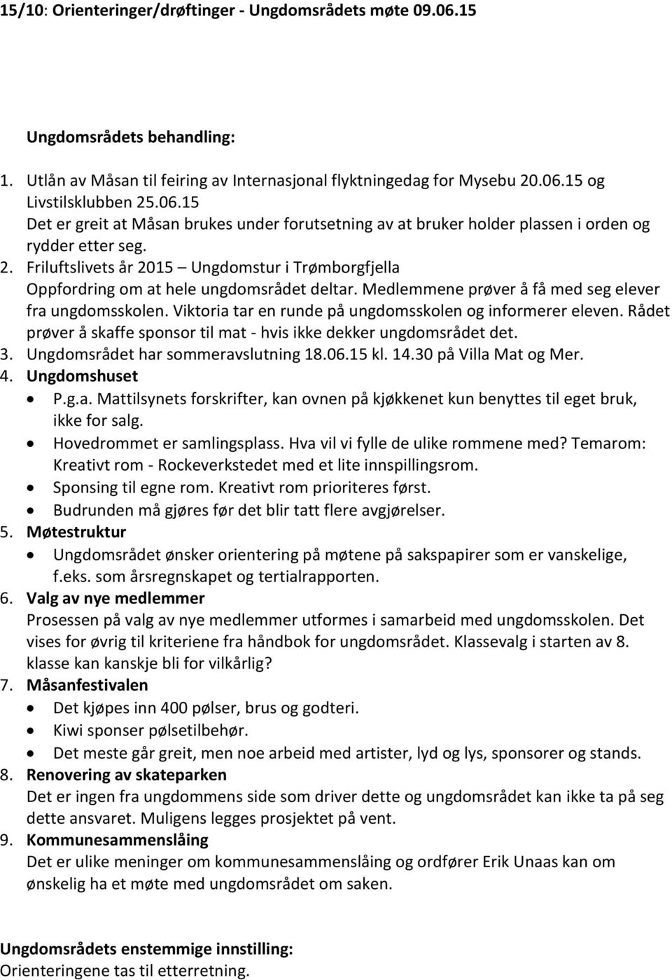 Viktoria tar en runde på ungdomsskolen og informerer eleven. Rådet prøver å skaffe sponsor til mat - hvis ikke dekker ungdomsrådet det. 3. Ungdomsrådet har sommeravslutning 18.06.15 kl. 14.