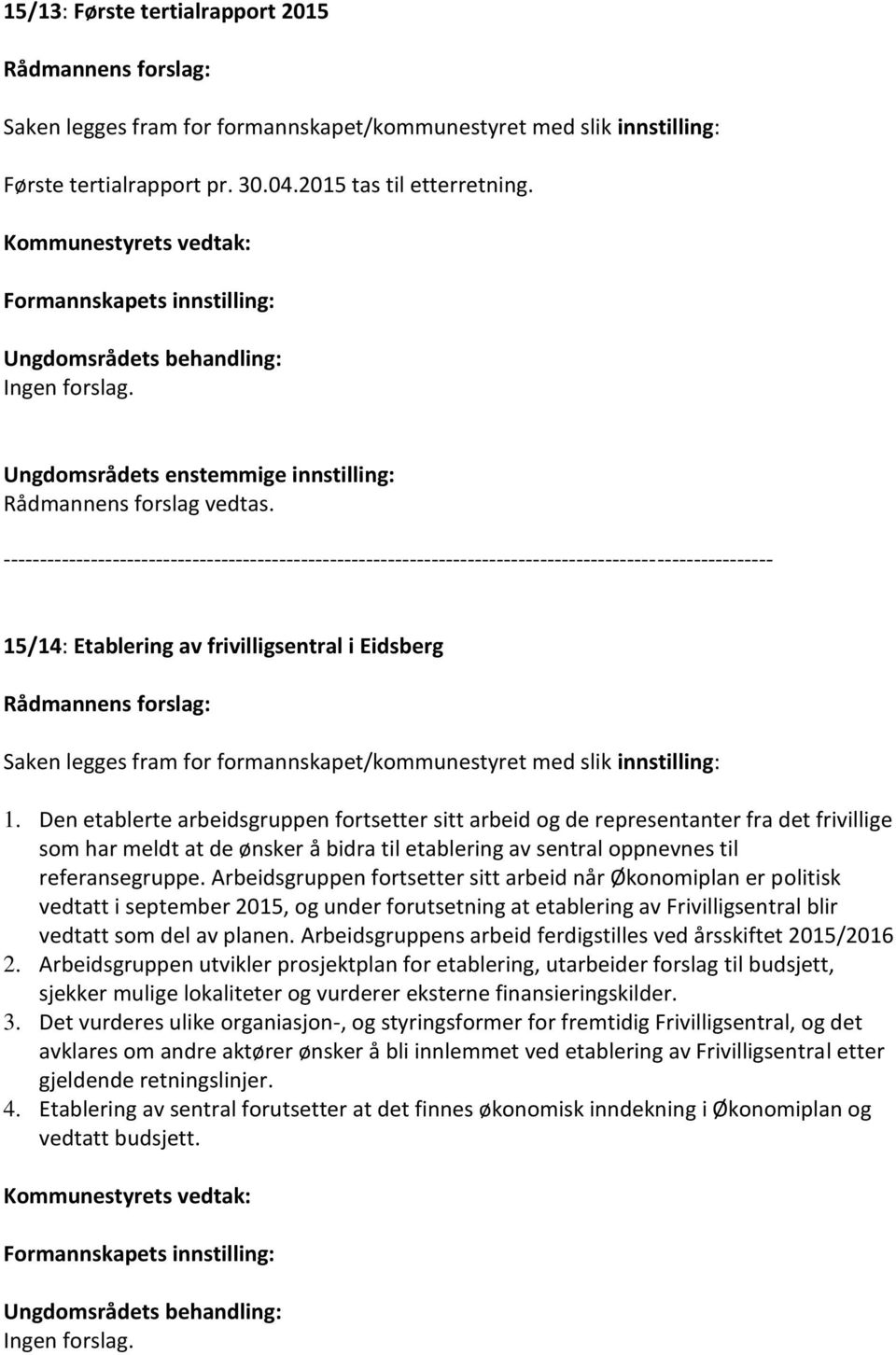 Arbeidsgruppen fortsetter sitt arbeid når Økonomiplan er politisk vedtatt i september 2015, og under forutsetning at etablering av Frivilligsentral blir vedtatt som del av planen.