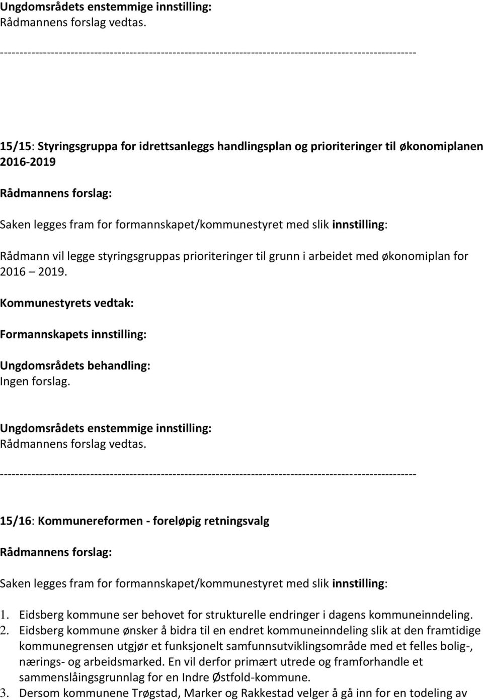 16 2019. 15/16: Kommunereformen - foreløpig retningsvalg 1. Eidsberg kommune ser behovet for strukturelle endringer i dagens kommuneinndeling. 2. Eidsberg kommune ønsker å bidra