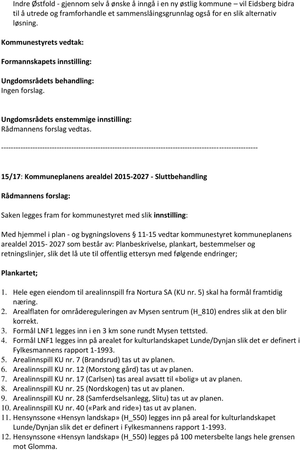 arealdel 2015-2027 som består av: Planbeskrivelse, plankart, bestemmelser og retningslinjer, slik det lå ute til offentlig ettersyn med følgende endringer; Plankartet; 1.