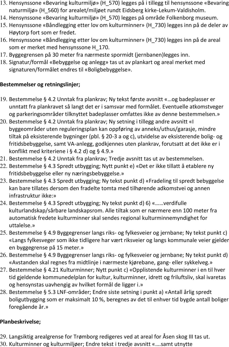 Hensynssone «Båndlegging etter lov om kulturminner» (H_730) legges inn på de areal som er merket med hensynssone H_170. 17. Byggegrensen på 30 meter fra nærmeste spormidt (jernbanen)legges inn. 18.