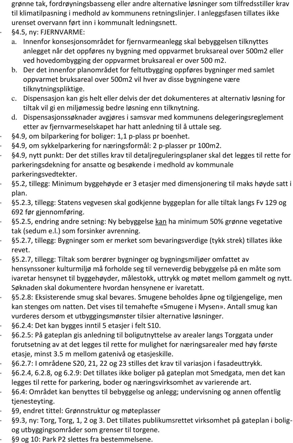 Innenfor konsesjonsområdet for fjernvarmeanlegg skal bebyggelsen tilknyttes anlegget når det oppføres ny bygning med oppvarmet bruksareal over 500m2 eller ved hovedombygging der oppvarmet bruksareal