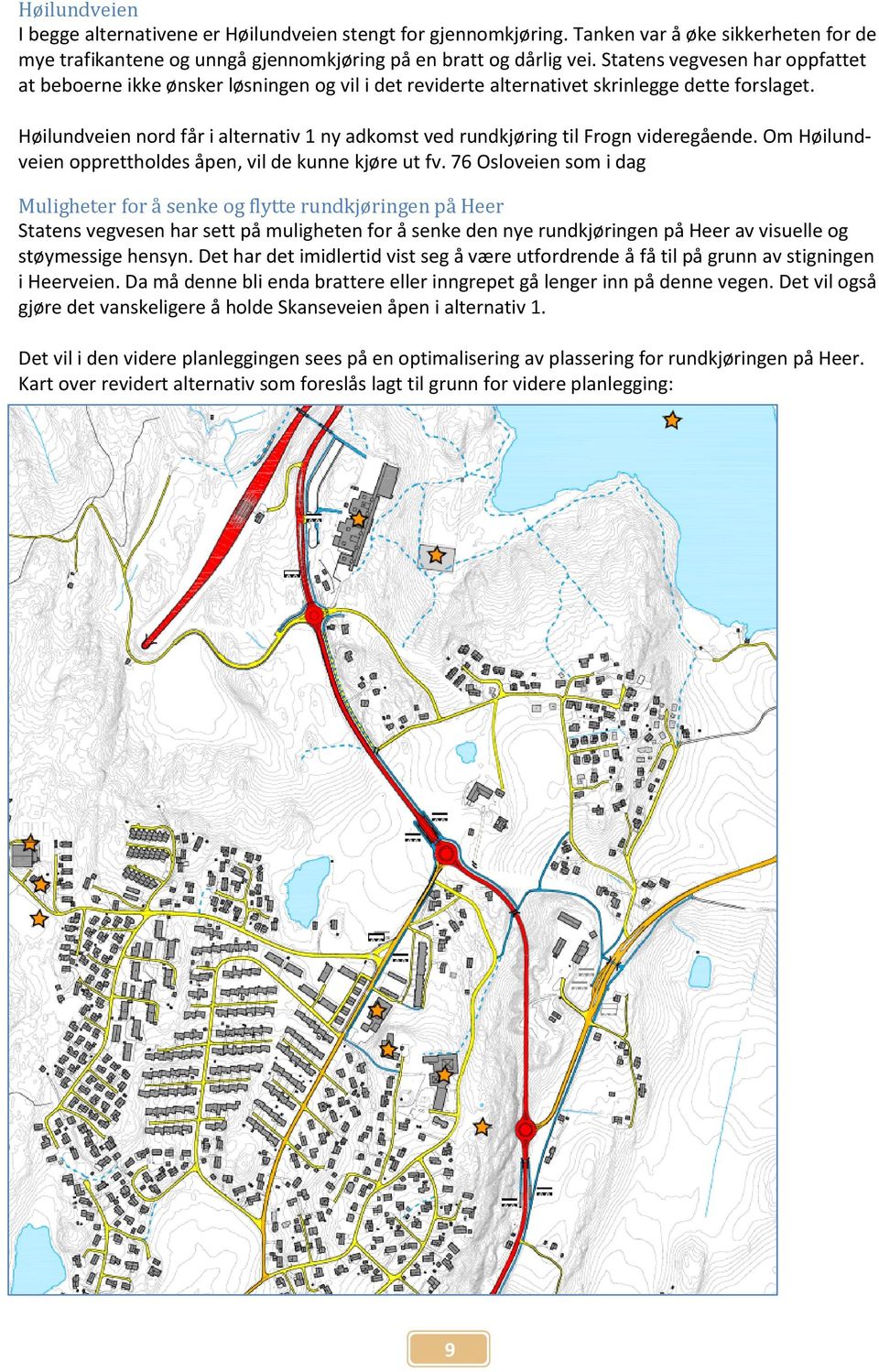 Høilundveien nord får i alternativ 1 ny adkomst ved rundkjøring til Frogn videregående. Om Høilundveien opprettholdes åpen, vil de kunne kjøre ut fv.