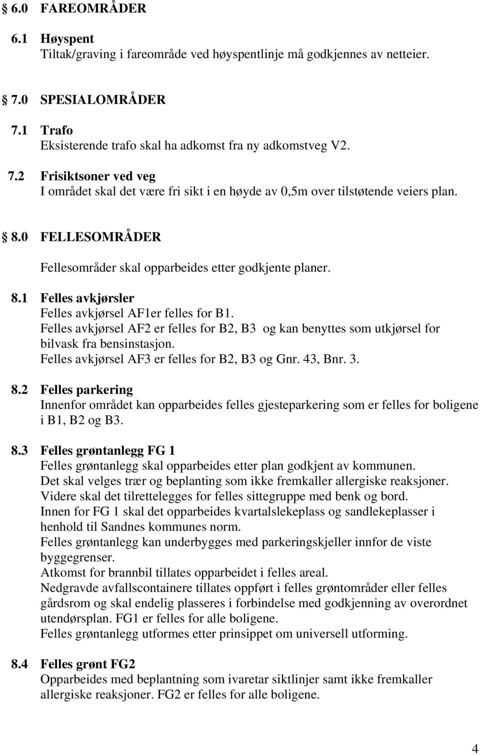 0 FELLESOMRÅDER Fellesområder skal opparbeides etter godkjente planer. 8.1 Felles avkjørsler Felles avkjørsel AF1er felles for B1.