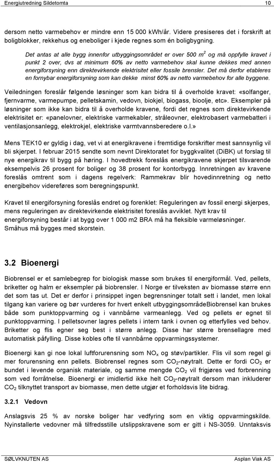 direktevirkende elektrisitet eller fossile brensler. Det må derfor etableres en fornybar energiforsyning som kan dekke minst 60% av netto varmebehov for alle byggene.