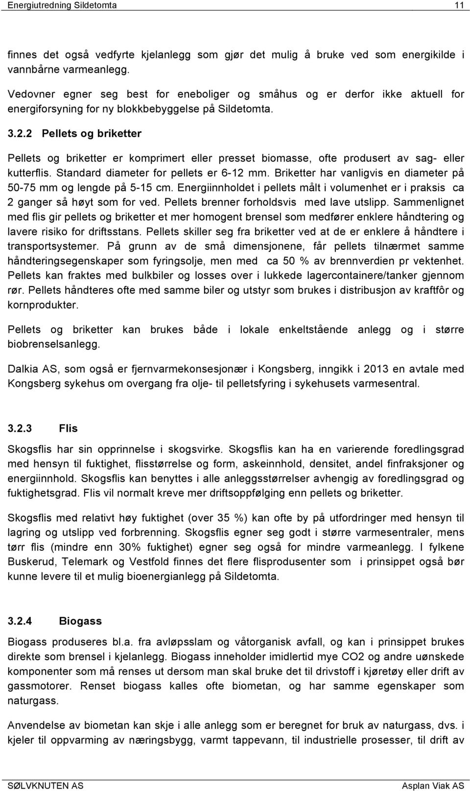 2 Pellets og briketter Pellets og briketter er komprimert eller presset biomasse, ofte produsert av sag- eller kutterflis. Standard diameter for pellets er 6-12 mm.