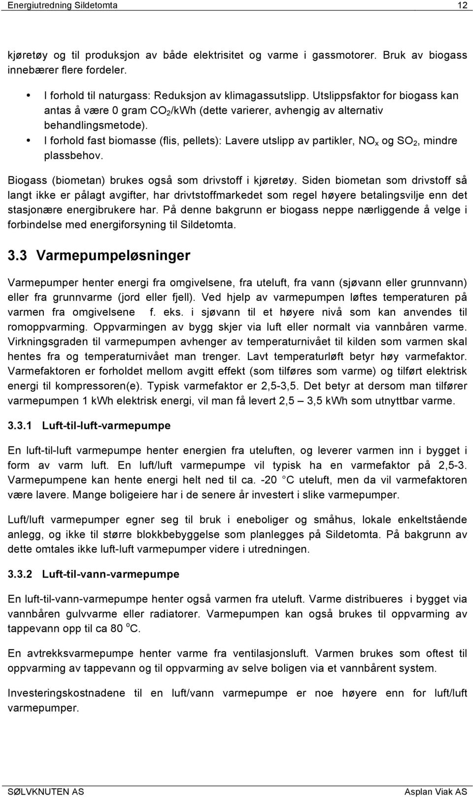 I forhold fast biomasse (flis, pellets): Lavere utslipp av partikler, NO x og SO 2, mindre plassbehov. Biogass (biometan) brukes også som drivstoff i kjøretøy.