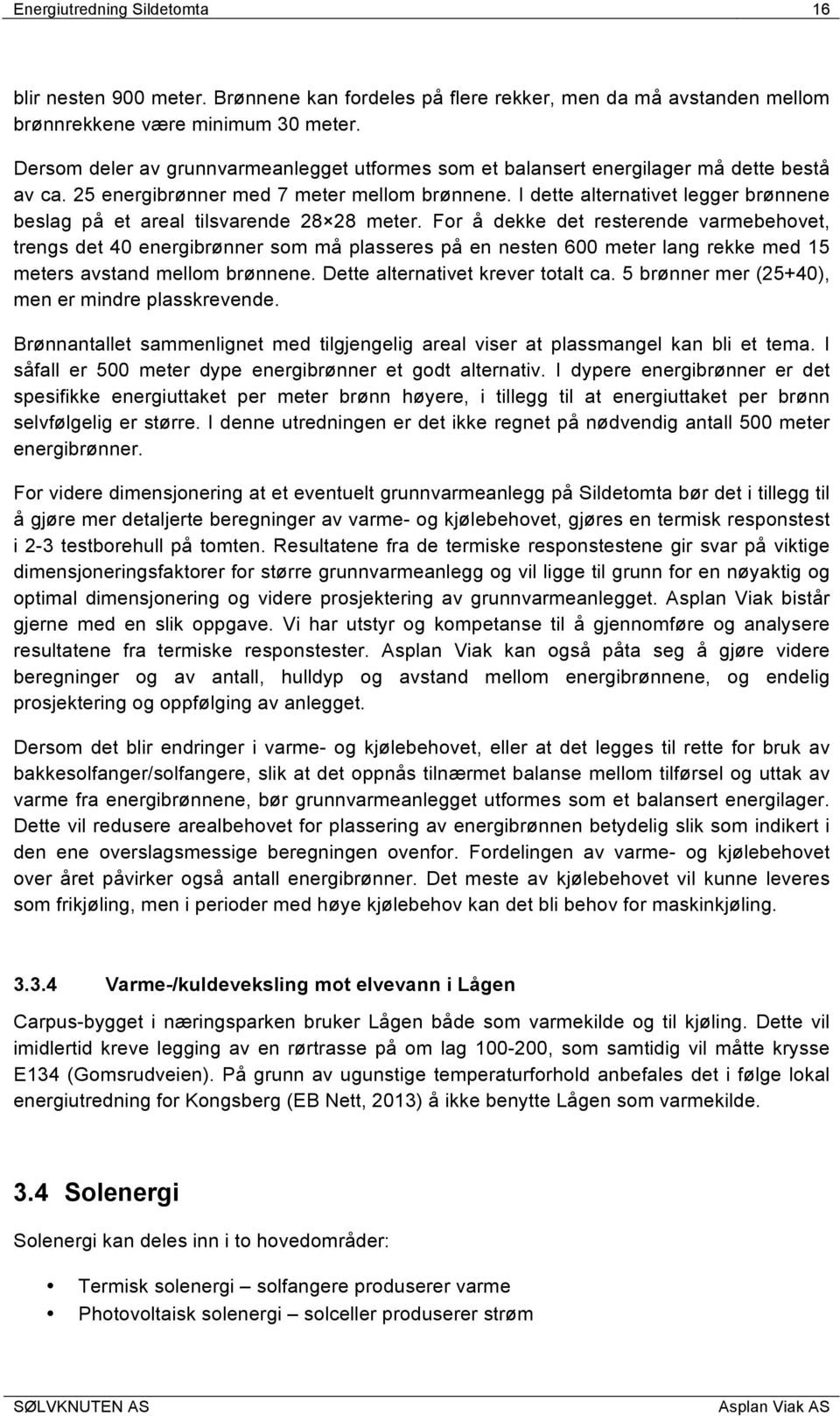 I dette alternativet legger brønnene beslag på et areal tilsvarende 28 28 meter.