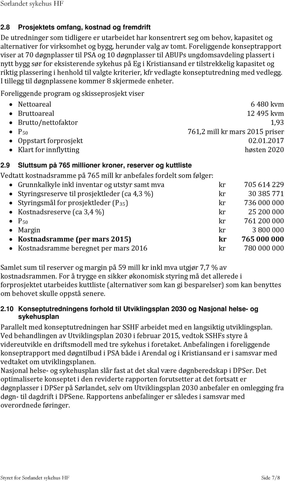 kapasitet og riktig plassering i henhold til valgte kriterier, kfr vedlagte konseptutredning med vedlegg. I tillegg til døgnplassene kommer 8 skjermede enheter.