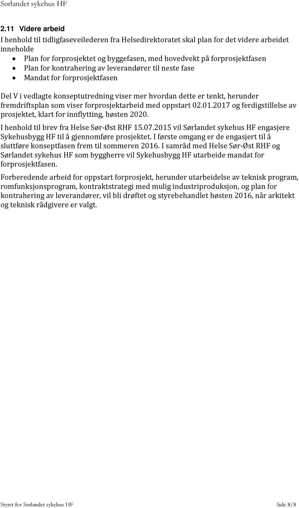 oppstart 02.01.2017 og ferdigstillelse av prosjektet, klart for innflytting, høsten 2020. I henhold til brev fra Helse Sør-Øst RHF 15.07.