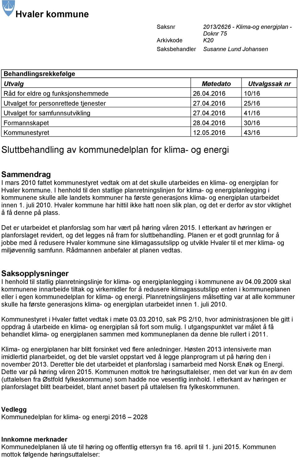 2016 43/16 Sluttbehandling av kommunedelplan for klima- og energi Sammendrag I mars 2010 fattet kommunestyret vedtak om at det skulle utarbeides en klima- og energiplan for Hvaler kommune.