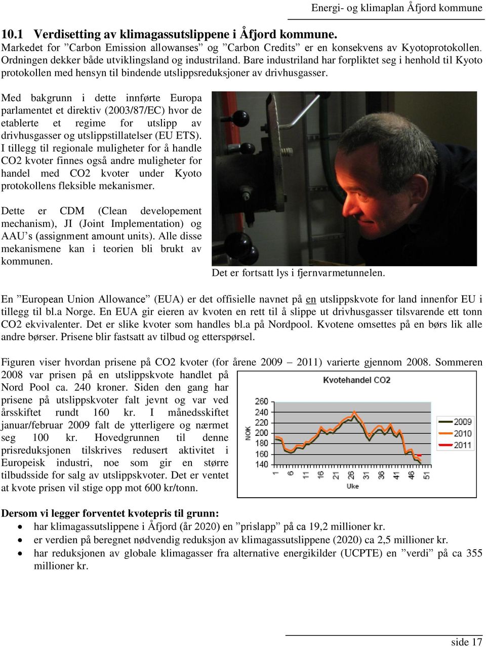 Med bakgrunn i dette innførte Europa parlamentet et direktiv (2003/87/EC) hvor de etablerte et regime for utslipp av drivhusgasser og utslippstillatelser (EU ETS).