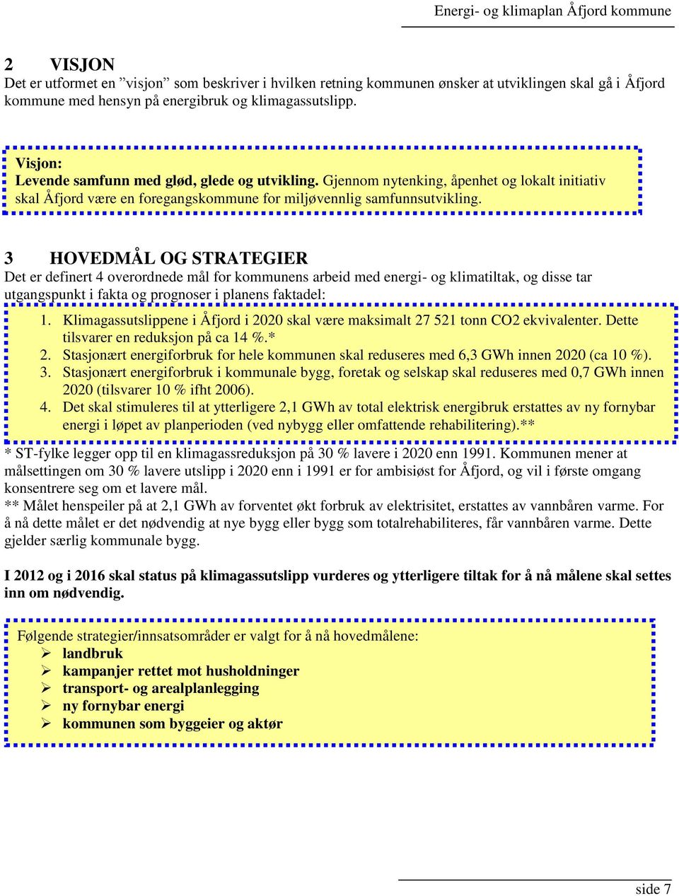 3 HOVEDMÅL OG STRATEGIER Det er definert 4 overordnede mål for kommunens arbeid med energi- og klimatiltak, og disse tar utgangspunkt i fakta og prognoser i planens faktadel: 1.