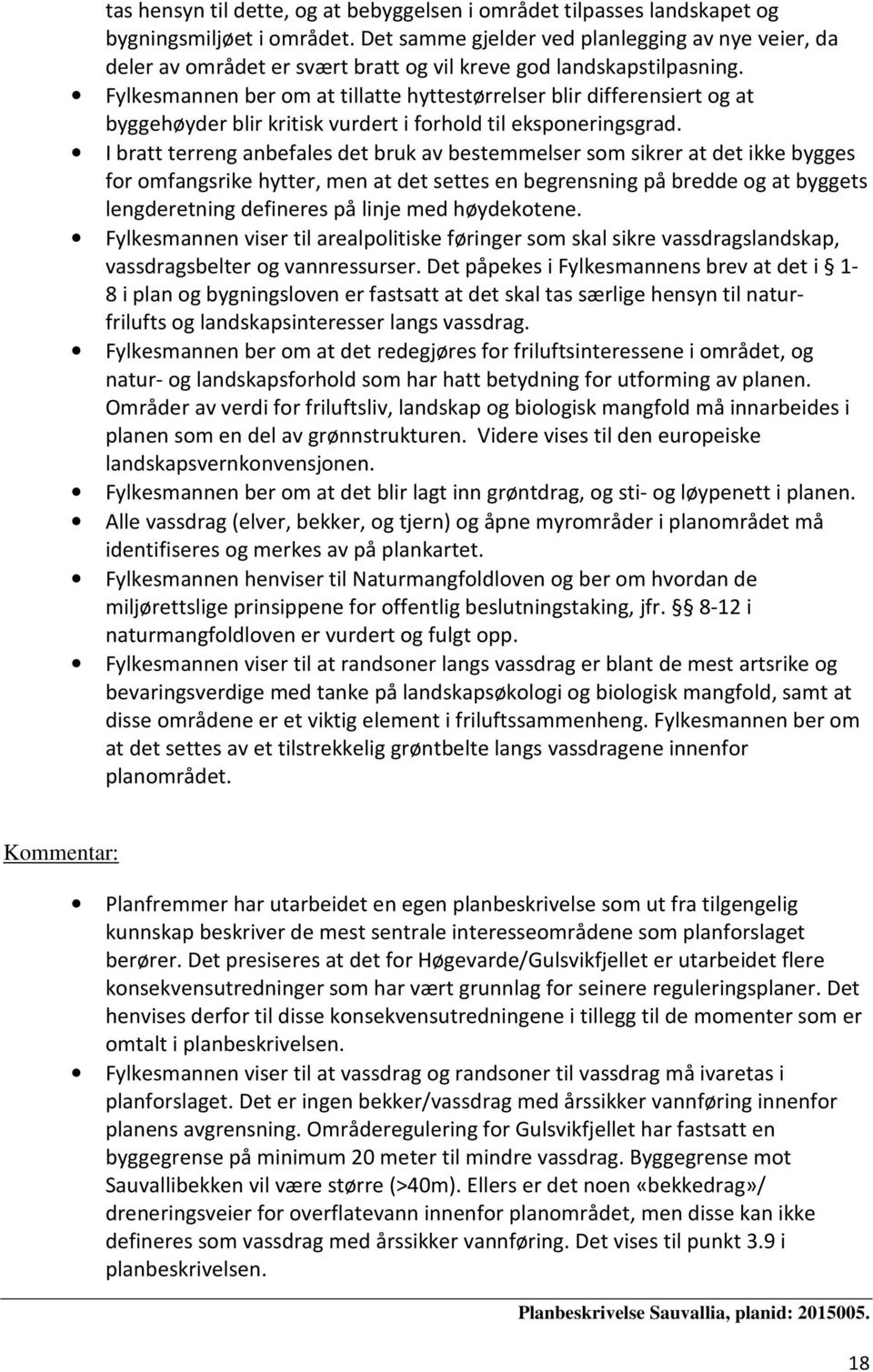 Fylkesmannen ber om at tillatte hyttestørrelser blir differensiert og at byggehøyder blir kritisk vurdert i forhold til eksponeringsgrad.