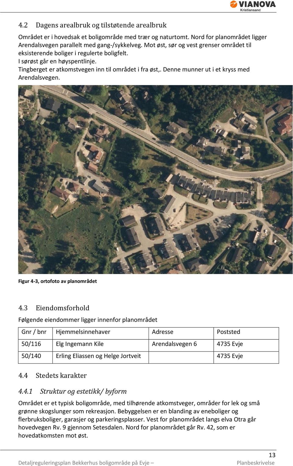 Denne munner ut i et kryss med Arendalsvegen. Figur 4-3, ortofoto av planområdet 4.