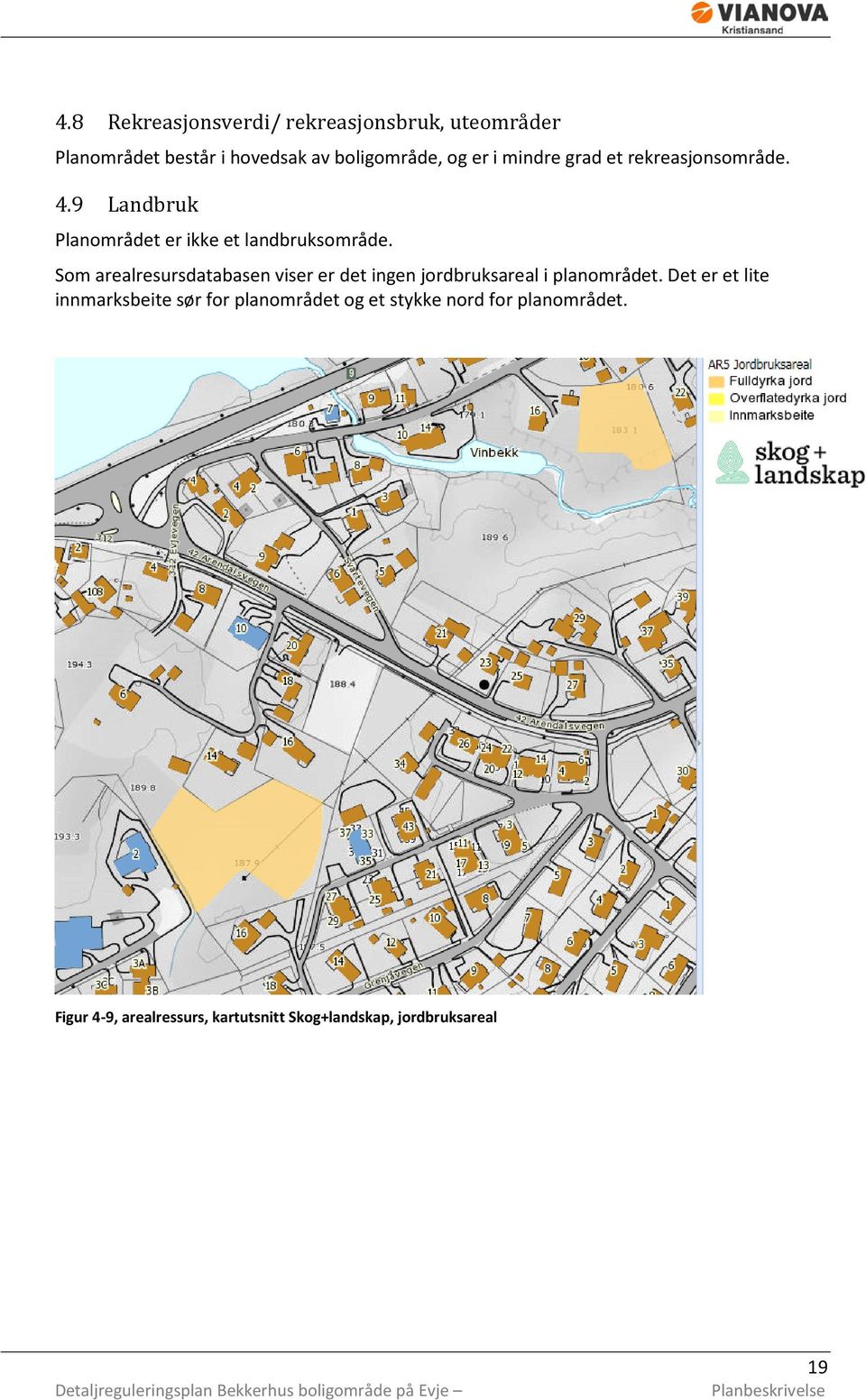 Som arealresursdatabasen viser er det ingen jordbruksareal i planområdet.