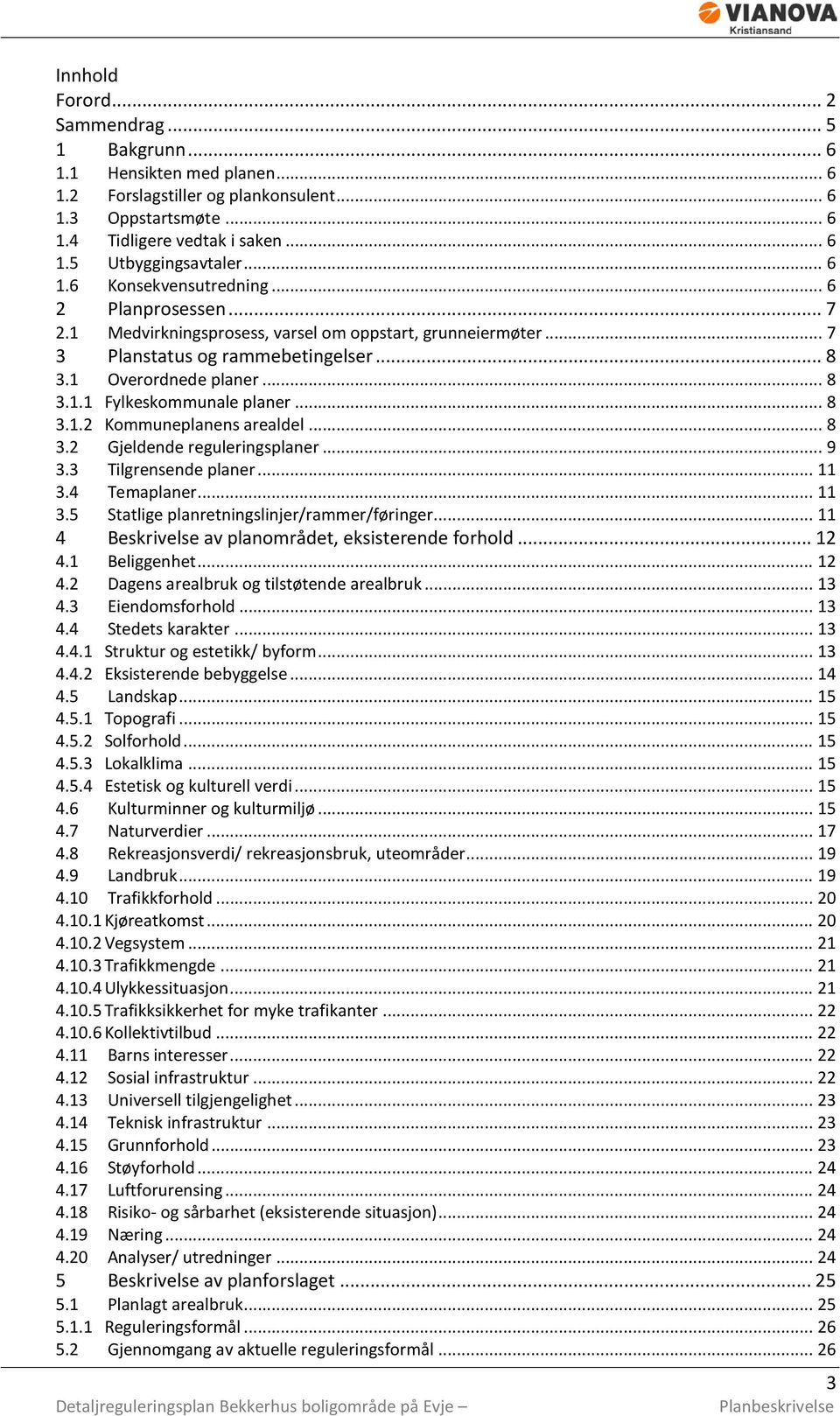 .. 8 3.1.2 Kommuneplanens arealdel... 8 3.2 Gjeldende reguleringsplaner... 9 3.3 Tilgrensende planer... 11 3.4 Temaplaner... 11 3.5 Statlige planretningslinjer/rammer/føringer.