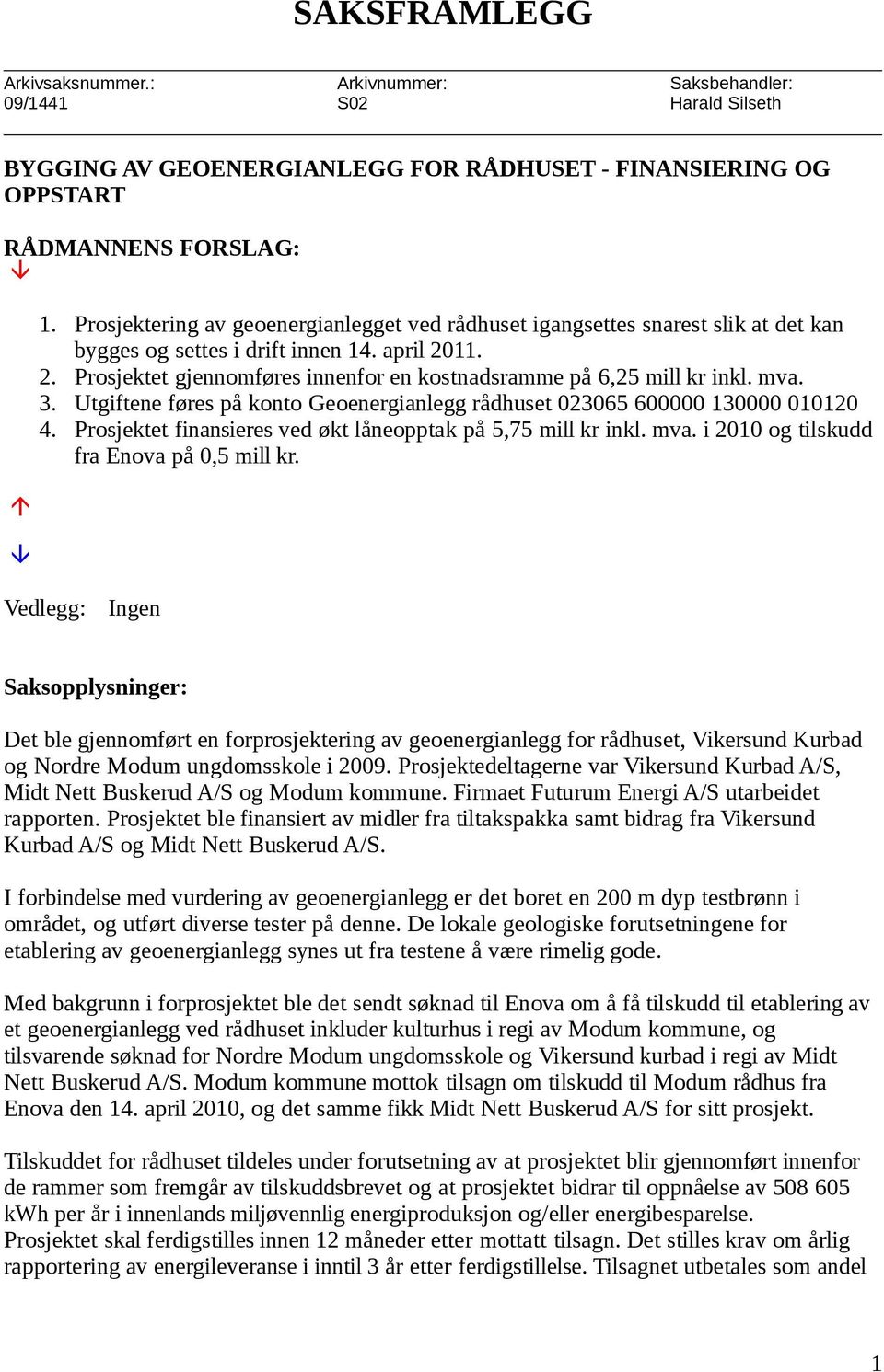 mva. 3. Utgiftene føres på konto Geoenergianlegg rådhuset 023065 600000 130000 010120 4. Prosjektet finansieres ved økt låneopptak på 5,75 mill kr inkl. mva.