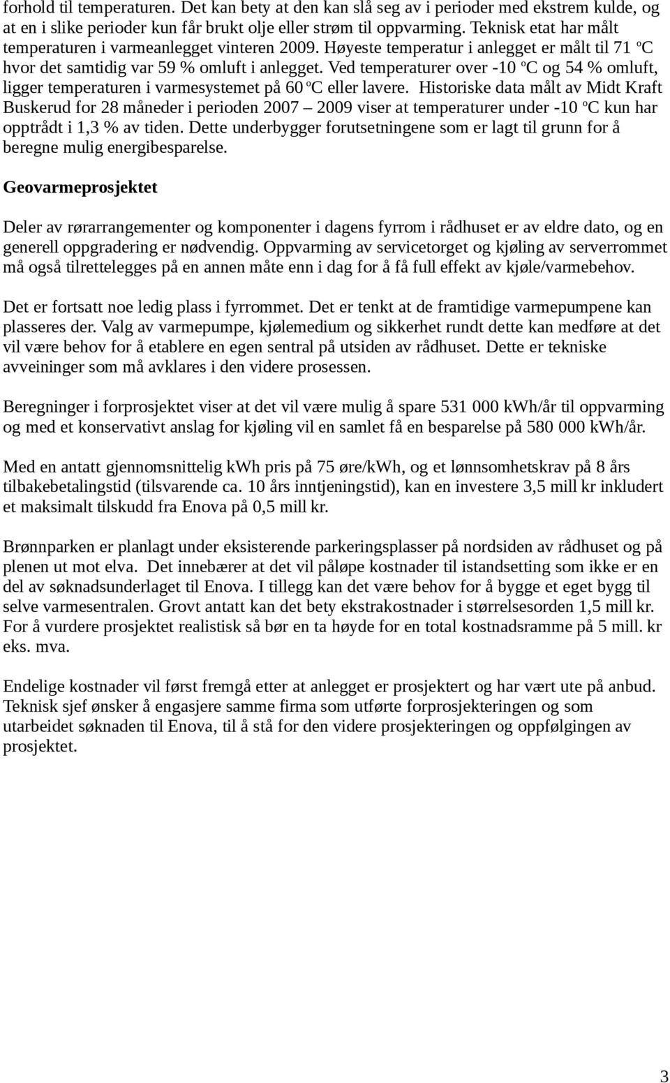 Ved temperaturer over -10 o C og 54 % omluft, ligger temperaturen i varmesystemet på 60 o C eller lavere.