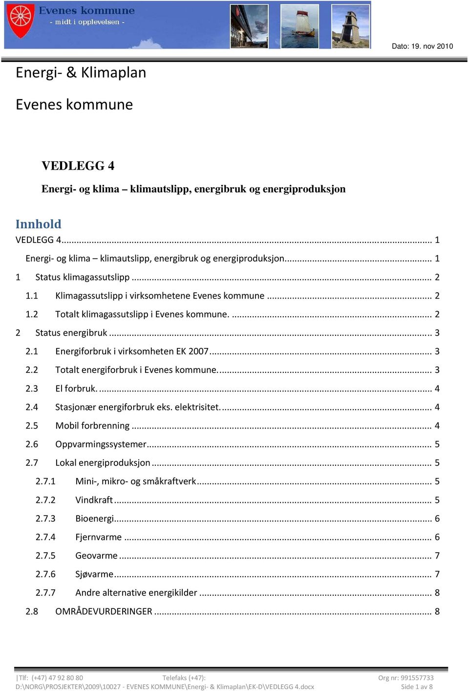 1 Energiforbruk i virksomheten EK 2007... 3 2.2 Totalt energiforbruk i Evenes kommune.... 3 2.3 El forbruk.... 4 2.4 Stasjonær energiforbruk eks. elektrisitet.... 4 2.5 Mobil forbrenning... 4 2.6 Oppvarmingssystemer.