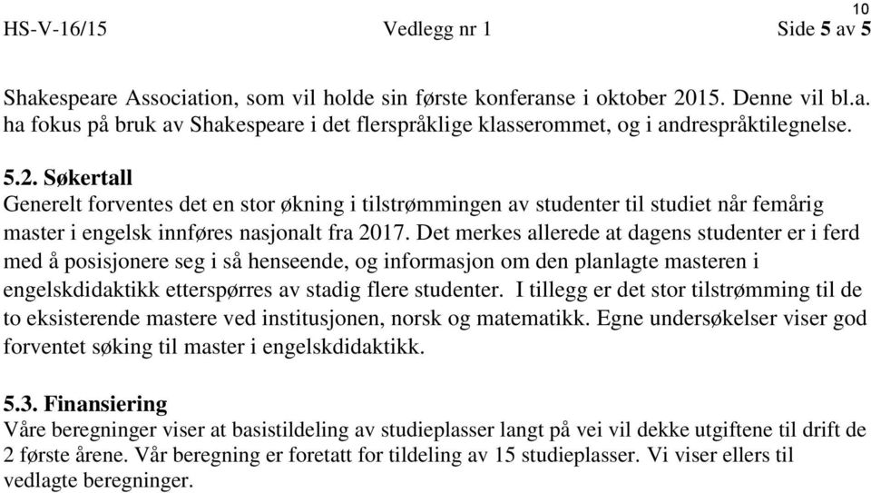 Det merkes allerede at dagens studenter er i ferd med å posisjonere seg i så henseende, og informasjon om den planlagte masteren i engelskdidaktikk etterspørres av stadig flere studenter.