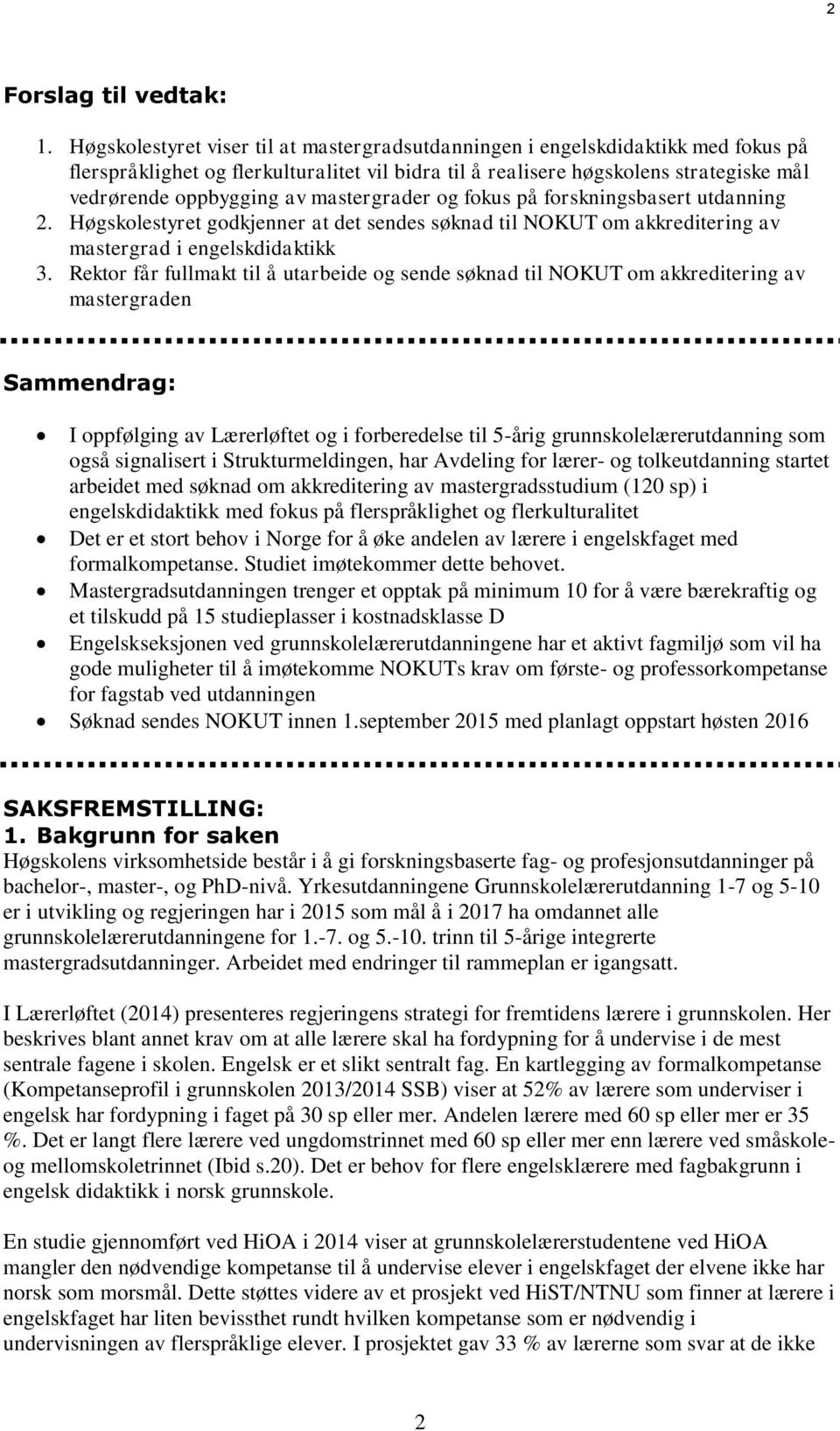 mastergrader og fokus på forskningsbasert utdanning 2. Høgskolestyret godkjenner at det sendes søknad til NOKUT om akkreditering av mastergrad i engelskdidaktikk 3.