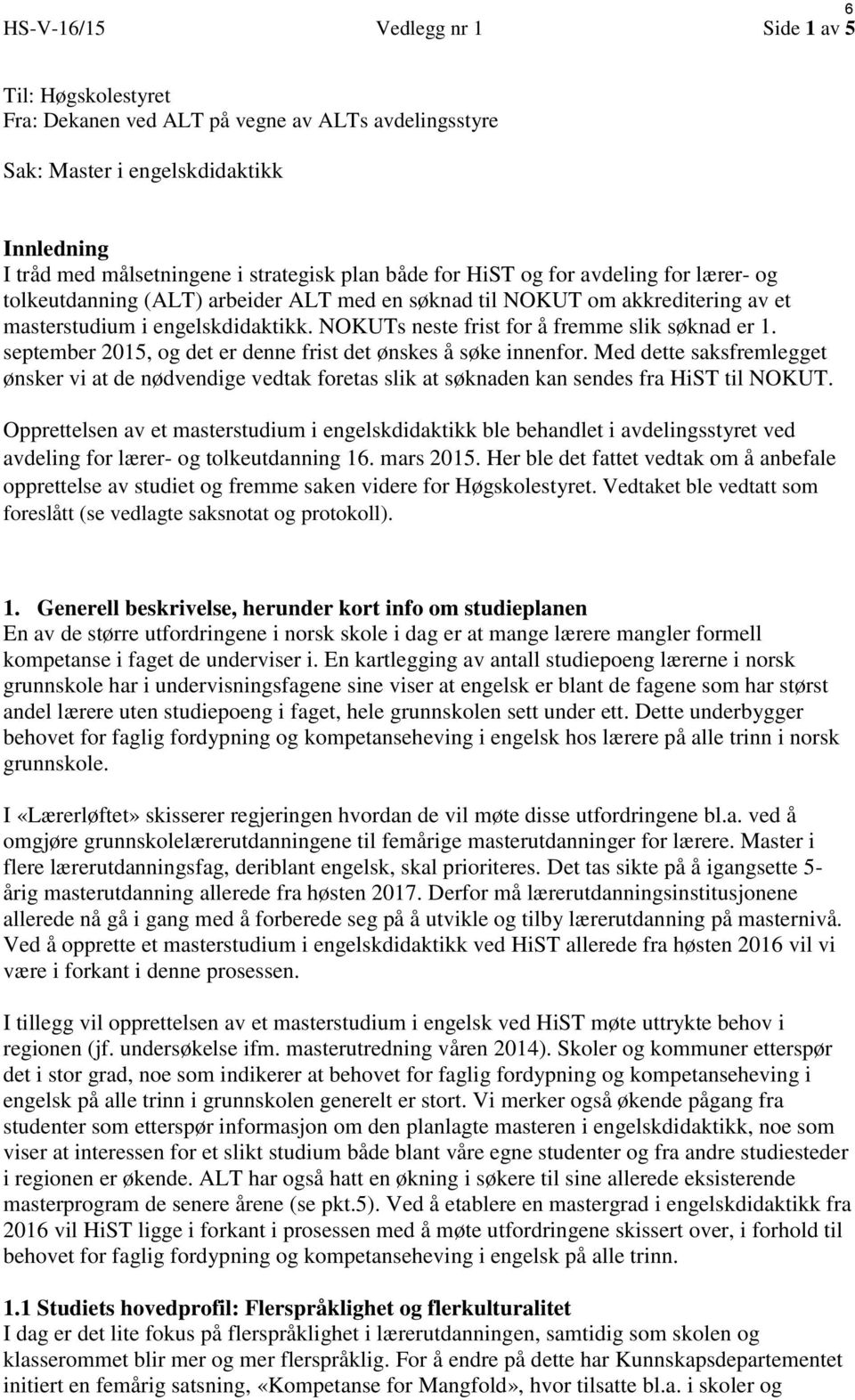 NOKUTs neste frist for å fremme slik søknad er 1. september 2015, og det er denne frist det ønskes å søke innenfor.