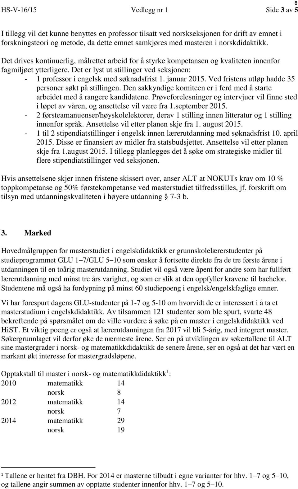 Det er lyst ut stillinger ved seksjonen: - 1 professor i engelsk med søknadsfrist 1. januar 2015. Ved fristens utløp hadde 35 personer søkt på stillingen.