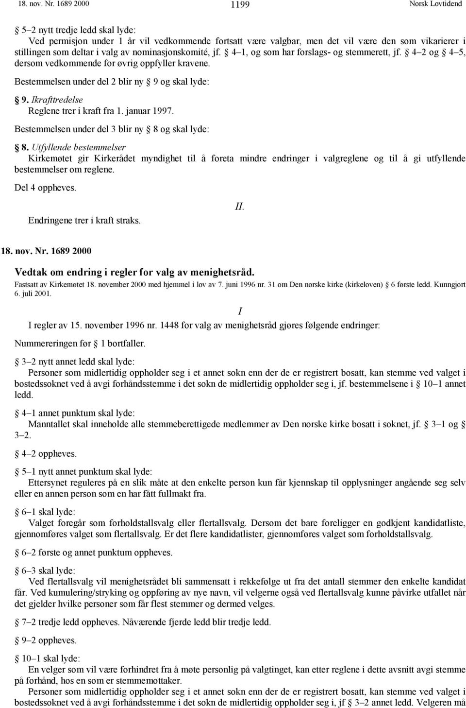 jf. 4 1, og som har forslags- og stemmerett, jf. 4 2 og 4 5, dersom vedkommende for øvrig oppfyller kravene. Bestemmelsen under del 2 blir ny 9 og skal lyde: 9.