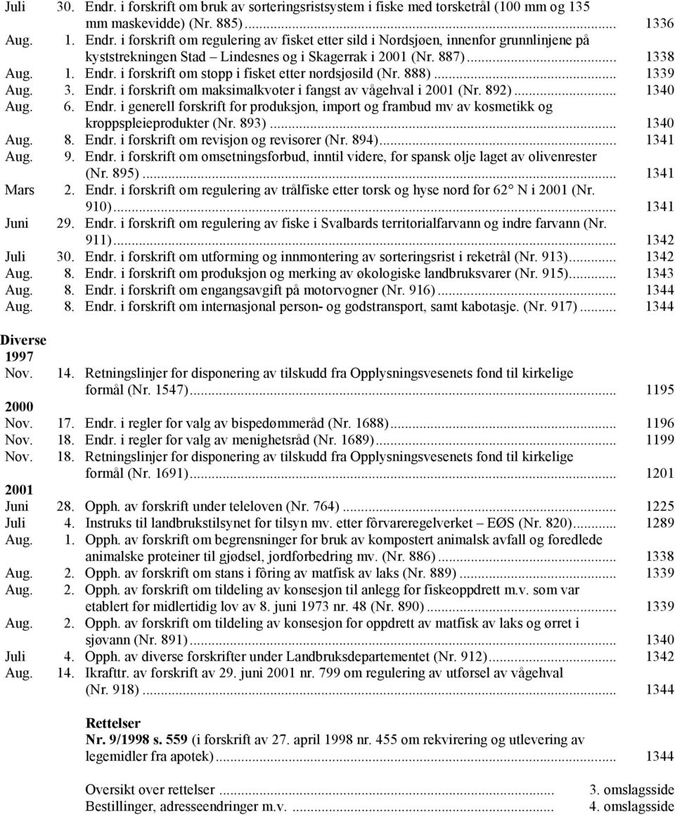 893)... 1340 Aug. 8. Endr. i forskrift om revisjon og revisorer (Nr. 894)... 1341 Aug. 9. Endr. i forskrift om omsetningsforbud, inntil videre, for spansk olje laget av olivenrester (Nr. 895).