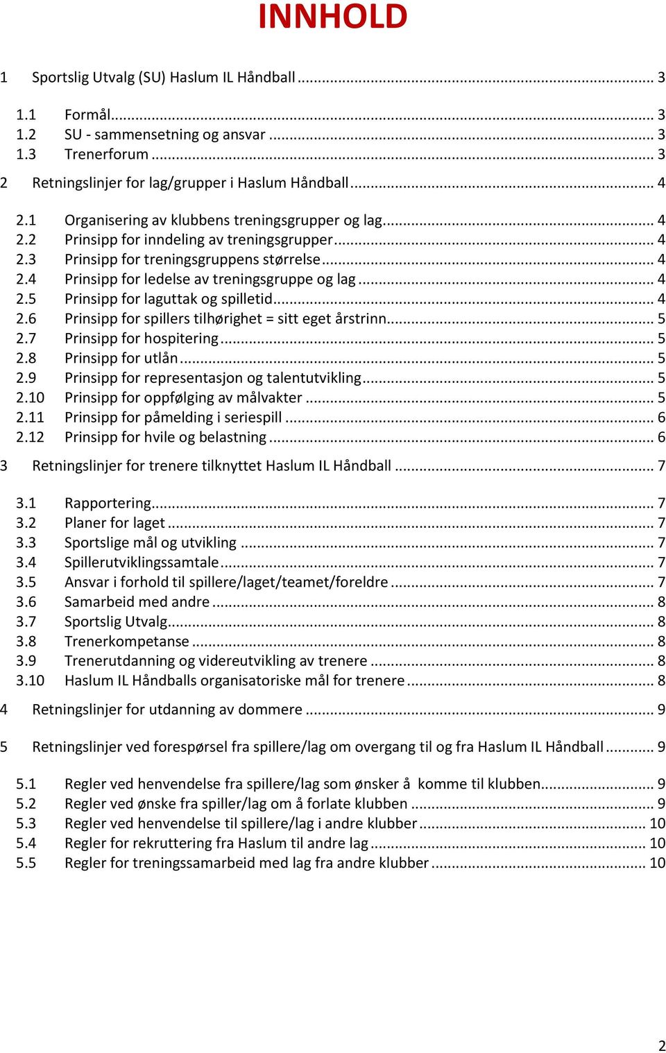 .. 4 2.5 Prinsipp for laguttak og spilletid... 4 2.6 Prinsipp for spillers tilhørighet = sitt eget årstrinn... 5 2.7 Prinsipp for hospitering... 5 2.8 Prinsipp for utlån... 5 2.9 Prinsipp for representasjon og talentutvikling.