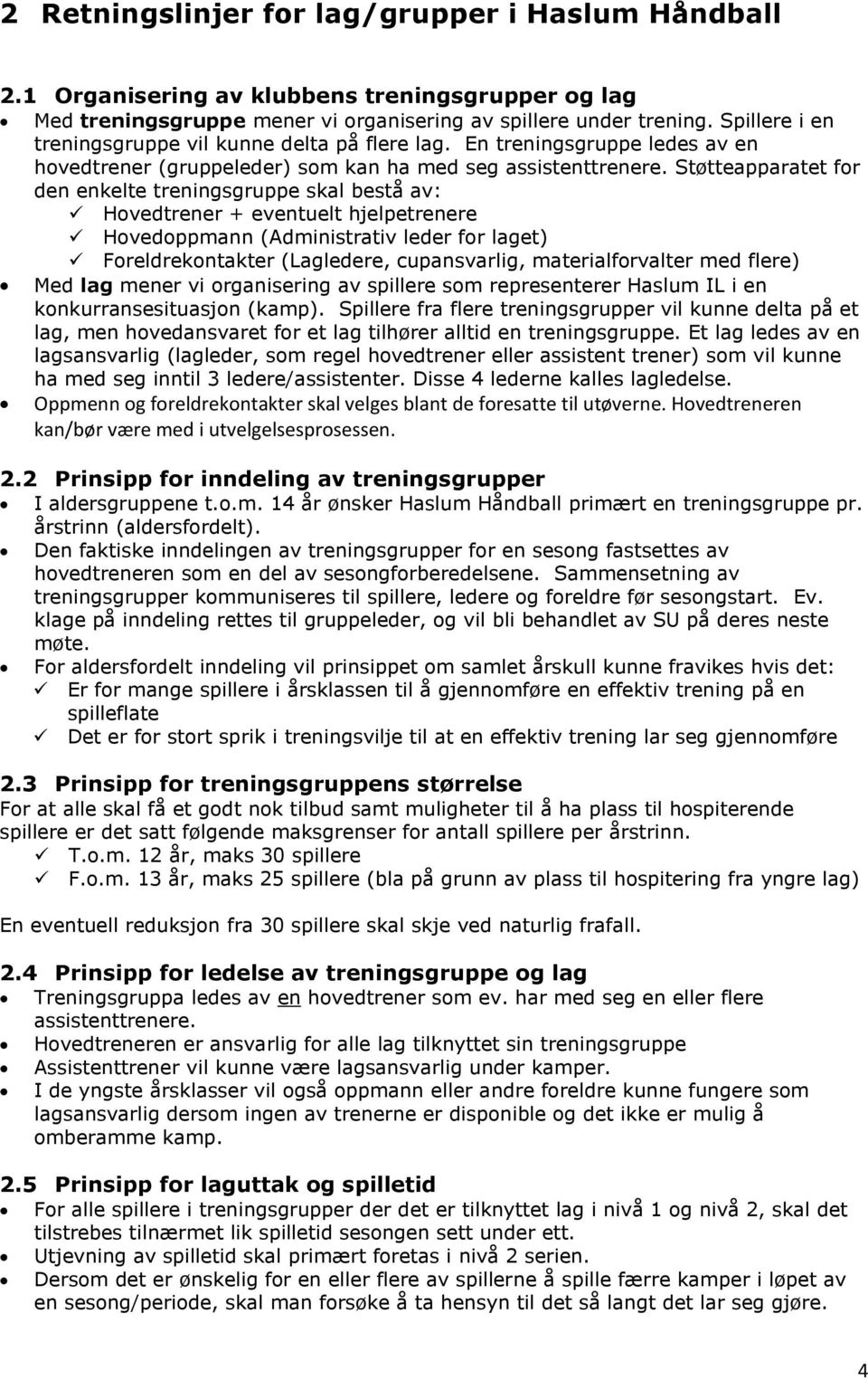 Støtteapparatet for den enkelte treningsgruppe skal bestå av: Hovedtrener + eventuelt hjelpetrenere Hovedoppmann (Administrativ leder for laget) Foreldrekontakter (Lagledere, cupansvarlig,