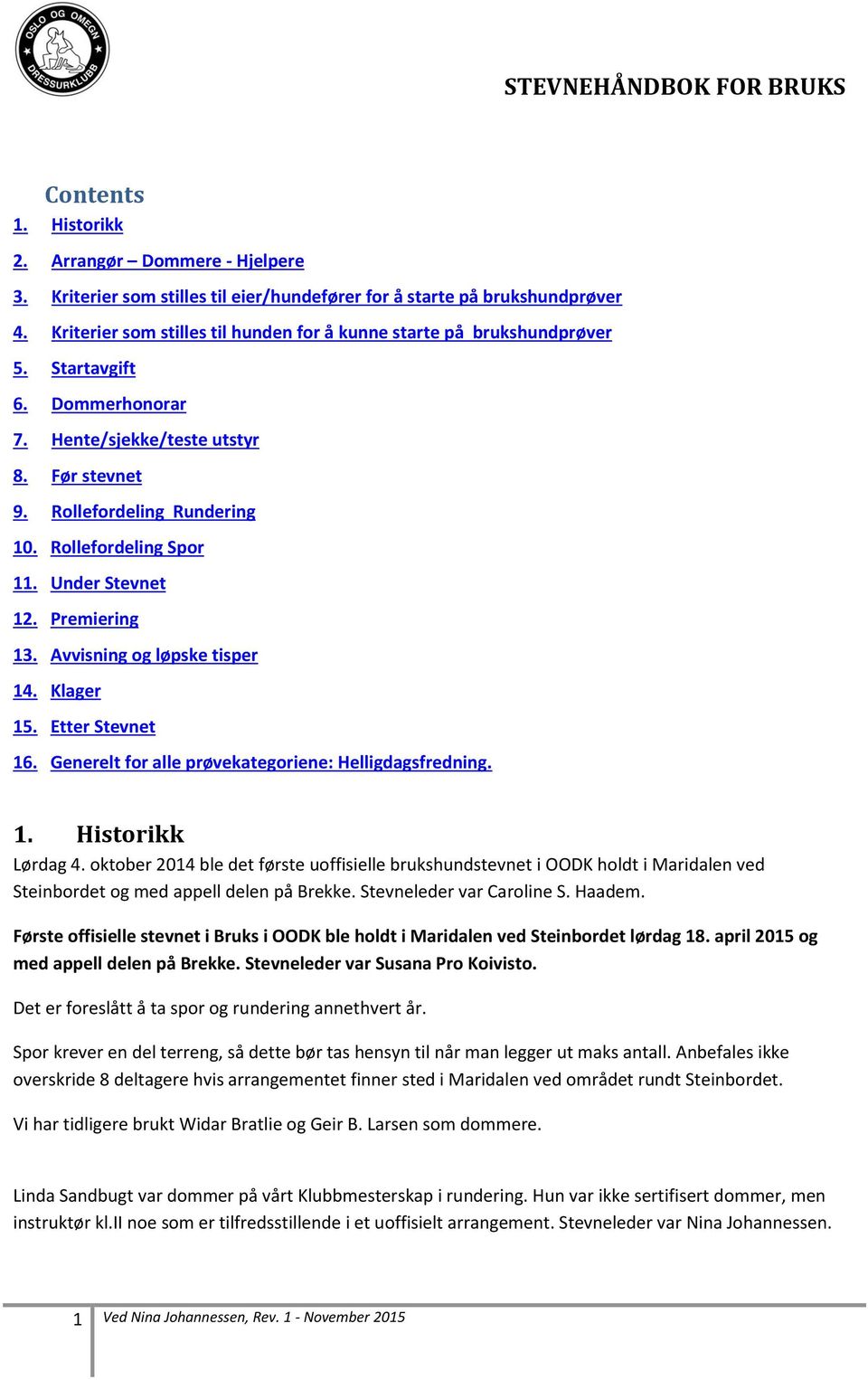 Rollefordeling Spor 11. Under Stevnet 12. Premiering 13. Avvisning og løpske tisper 14. Klager 15. Etter Stevnet 16. Generelt for alle prøvekategoriene: Helligdagsfredning. 1. Historikk Lørdag 4.