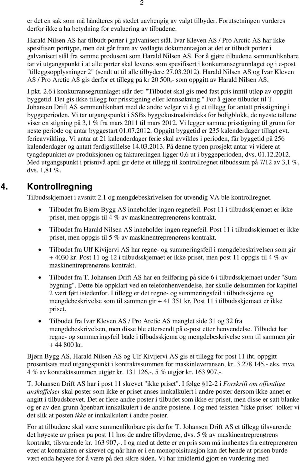 Ivar Kleven / Pro Arctic har ikke spesifisert porttype, men det går fram av vedlagte dokumentasjon at det er tilbudt porter i galvanisert stål fra samme produsent som Harald Nilsen.