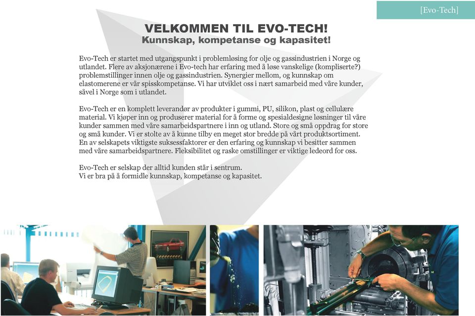 Vi har utviklet oss i nært samarbeid med våre kunder, såvel i Norge som i utlandet. Evo-Tech er en komplett leverandør av produkter i gummi, PU, silikon, plast og cellulære material.