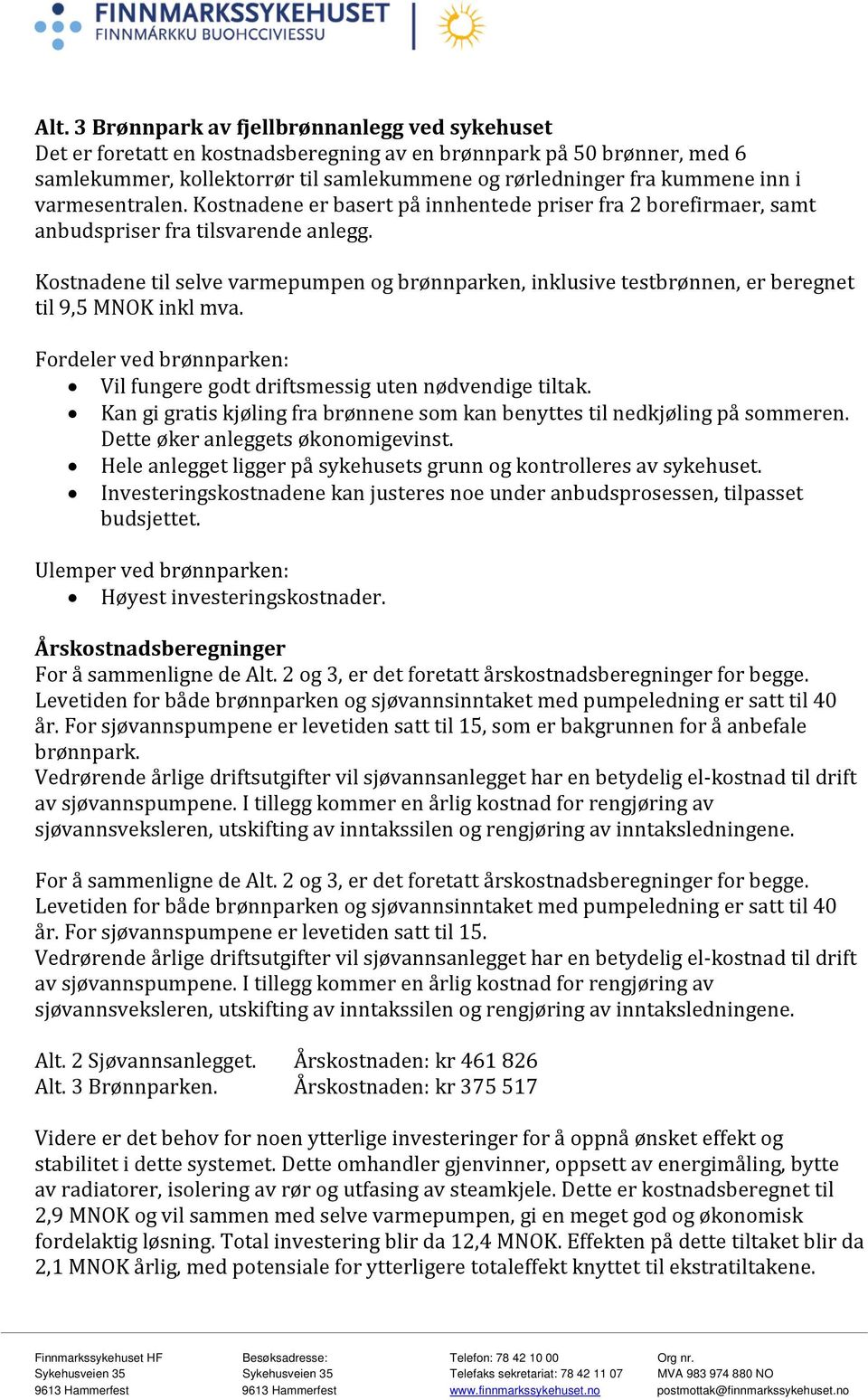 Kostnadene til selve varmepumpen og brønnparken, inklusive testbrønnen, er beregnet til 9,5 MNOK inkl mva. Fordeler ved brønnparken: Vil fungere godt driftsmessig uten nødvendige tiltak.