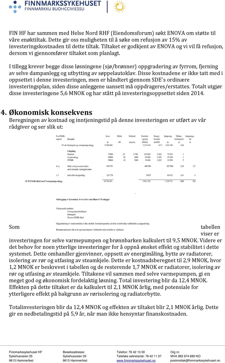 I tillegg krever begge disse løsningene (sjø/brønner) oppgradering av fyrrom, fjerning av selve dampanlegg og utbytting av søppelautoklav.