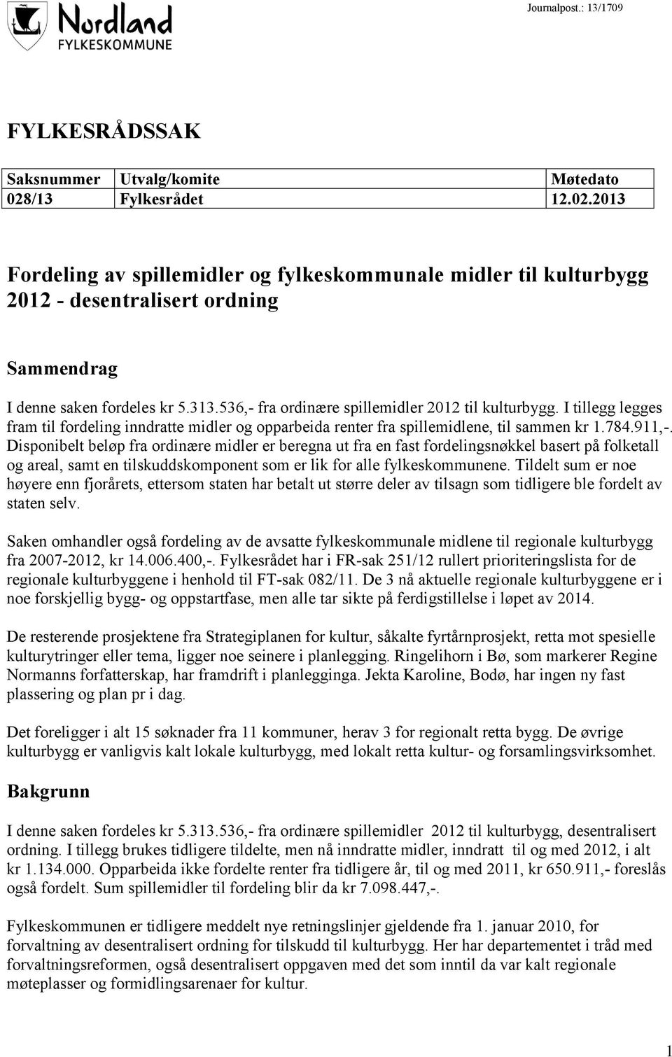 536,- fra ordinære spillemidler 2012 til kulturbygg. I tillegg legges fram til fordeling inndratte midler og opparbeida renter fra spillemidlene, til sammen kr 1.784.911,-.