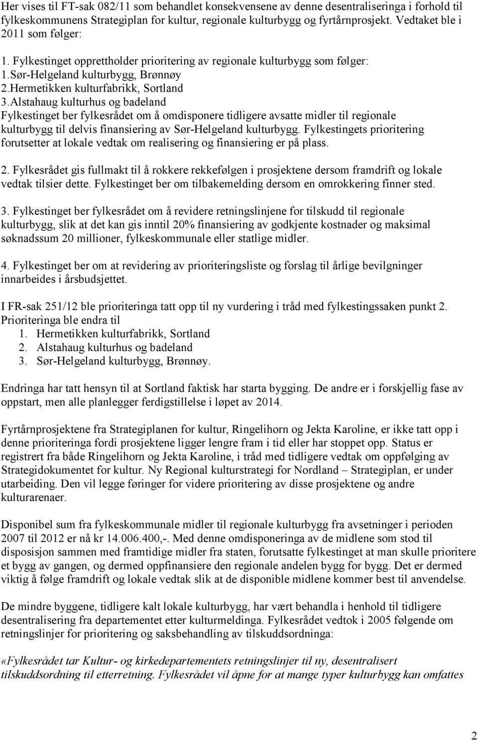 Alstahaug kulturhus og badeland Fylkestinget ber fylkesrådet om å omdisponere tidligere avsatte midler til regionale kulturbygg til delvis finansiering av Sør-Helgeland kulturbygg.