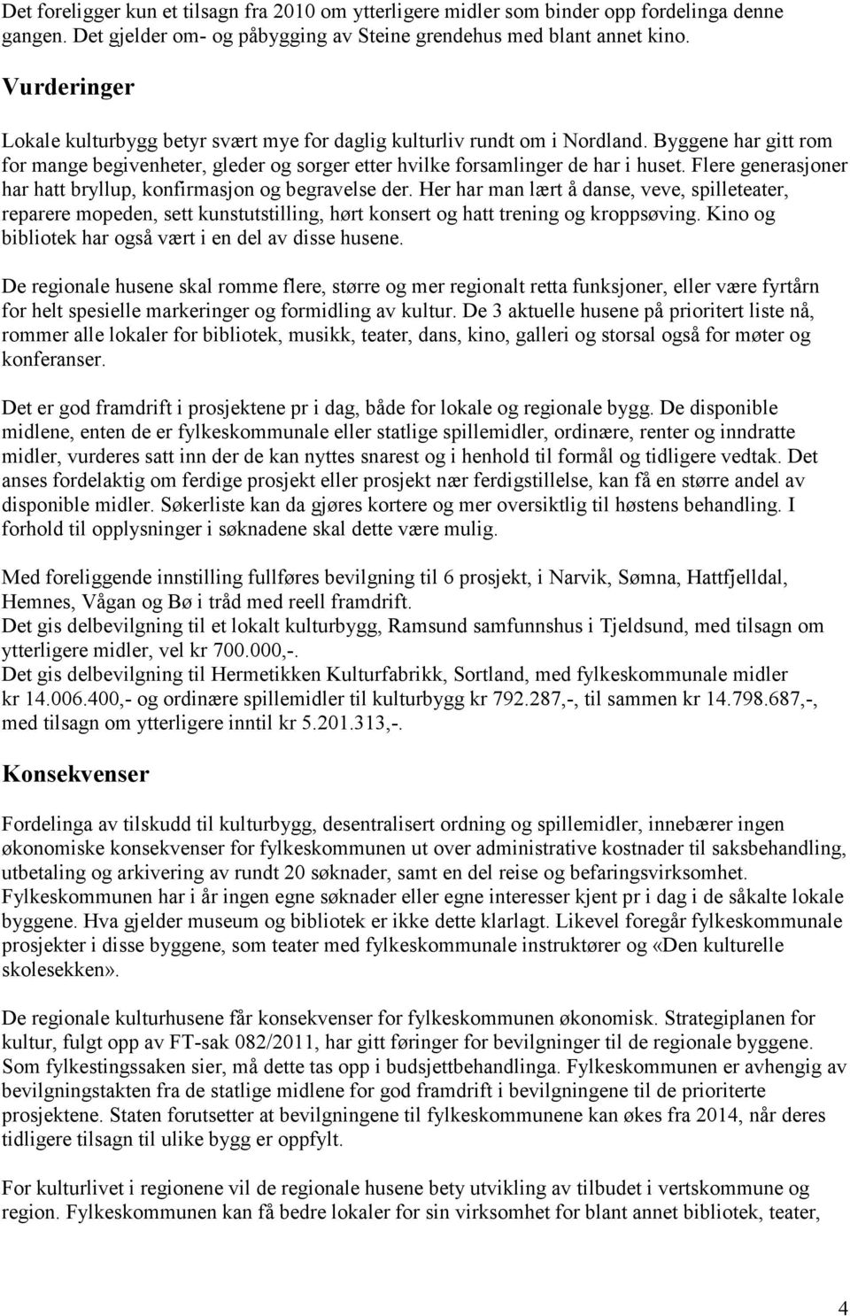 Flere generasjoner har hatt bryllup, konfirmasjon og begravelse der. Her har man lært å danse, veve, spilleteater, reparere mopeden, sett kunstutstilling, hørt konsert og hatt trening og kroppsøving.