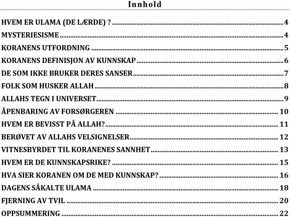 .. 10 HVEM ER BEVISST PÅ ALLAH?... 11 BERØVET AV ALLAHS VELSIGNELSER... 12 VITNESBYRDET TIL KORANENES SANNHET.