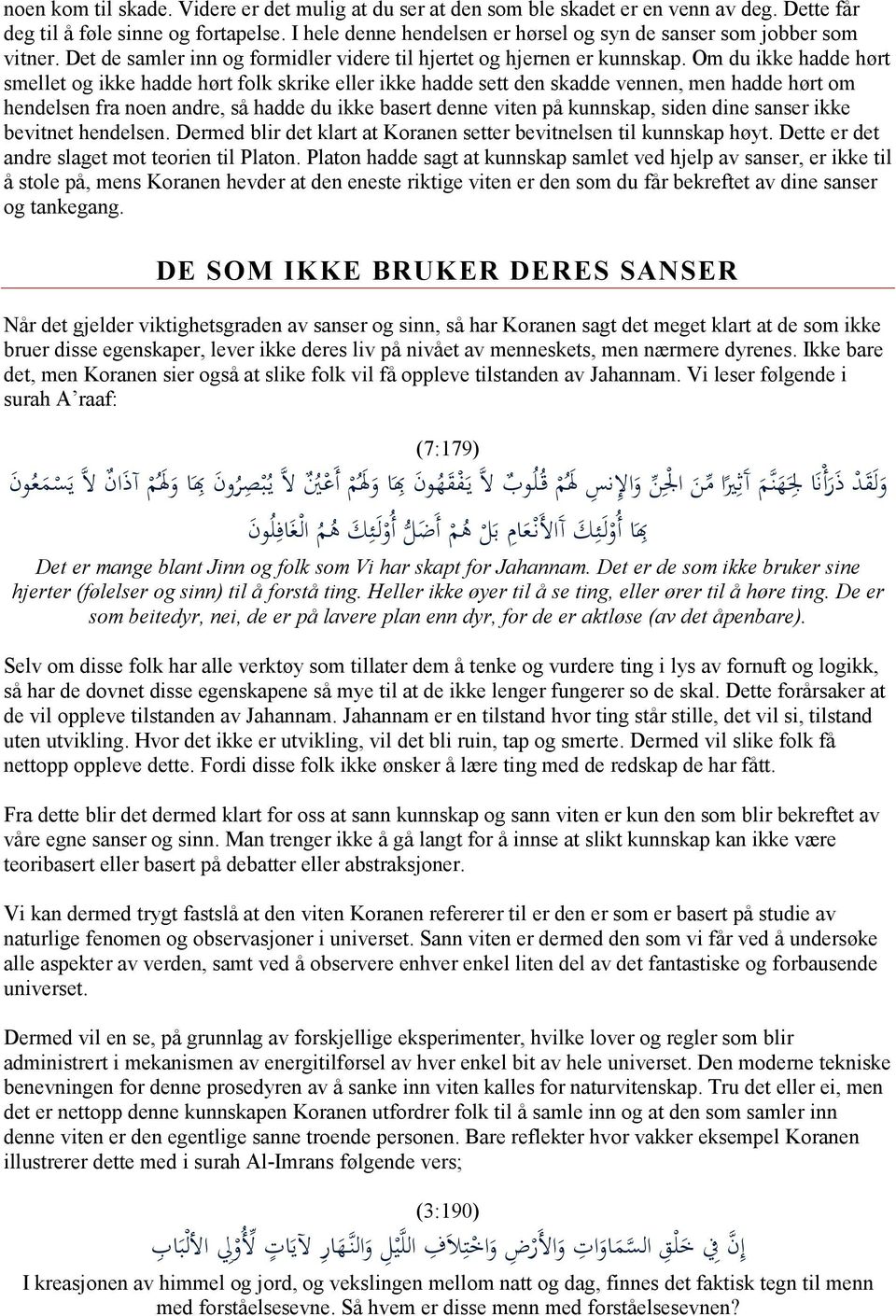 Om du ikke hadde hørt smellet og ikke hadde hørt folk skrike eller ikke hadde sett den skadde vennen, men hadde hørt om hendelsen fra noen andre, så hadde du ikke basert denne viten på kunnskap,