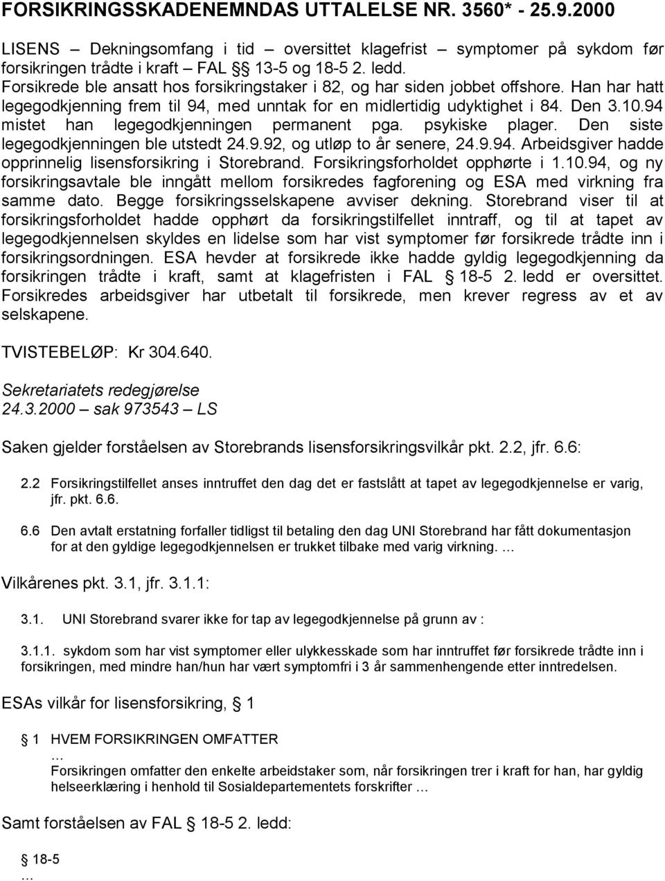 94 mistet han legegodkjenningen permanent pga. psykiske plager. Den siste legegodkjenningen ble utstedt 24.9.92, og utløp to år senere, 24.9.94. Arbeidsgiver hadde opprinnelig lisensforsikring i Storebrand.