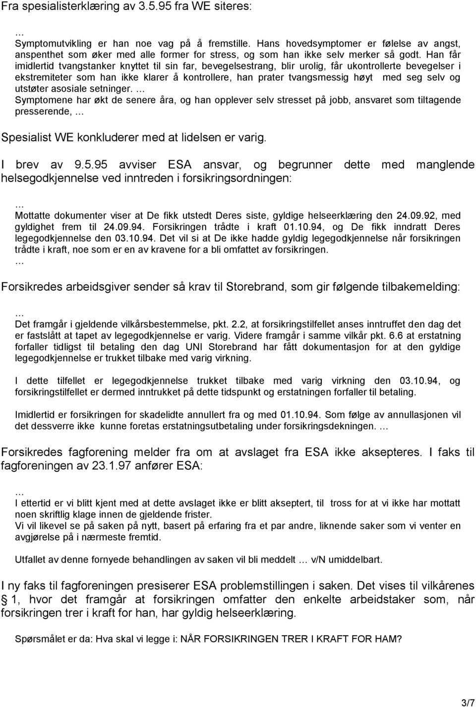 Han får imidlertid tvangstanker knyttet til sin far, bevegelsestrang, blir urolig, får ukontrollerte bevegelser i ekstremiteter som han ikke klarer å kontrollere, han prater tvangsmessig høyt med seg