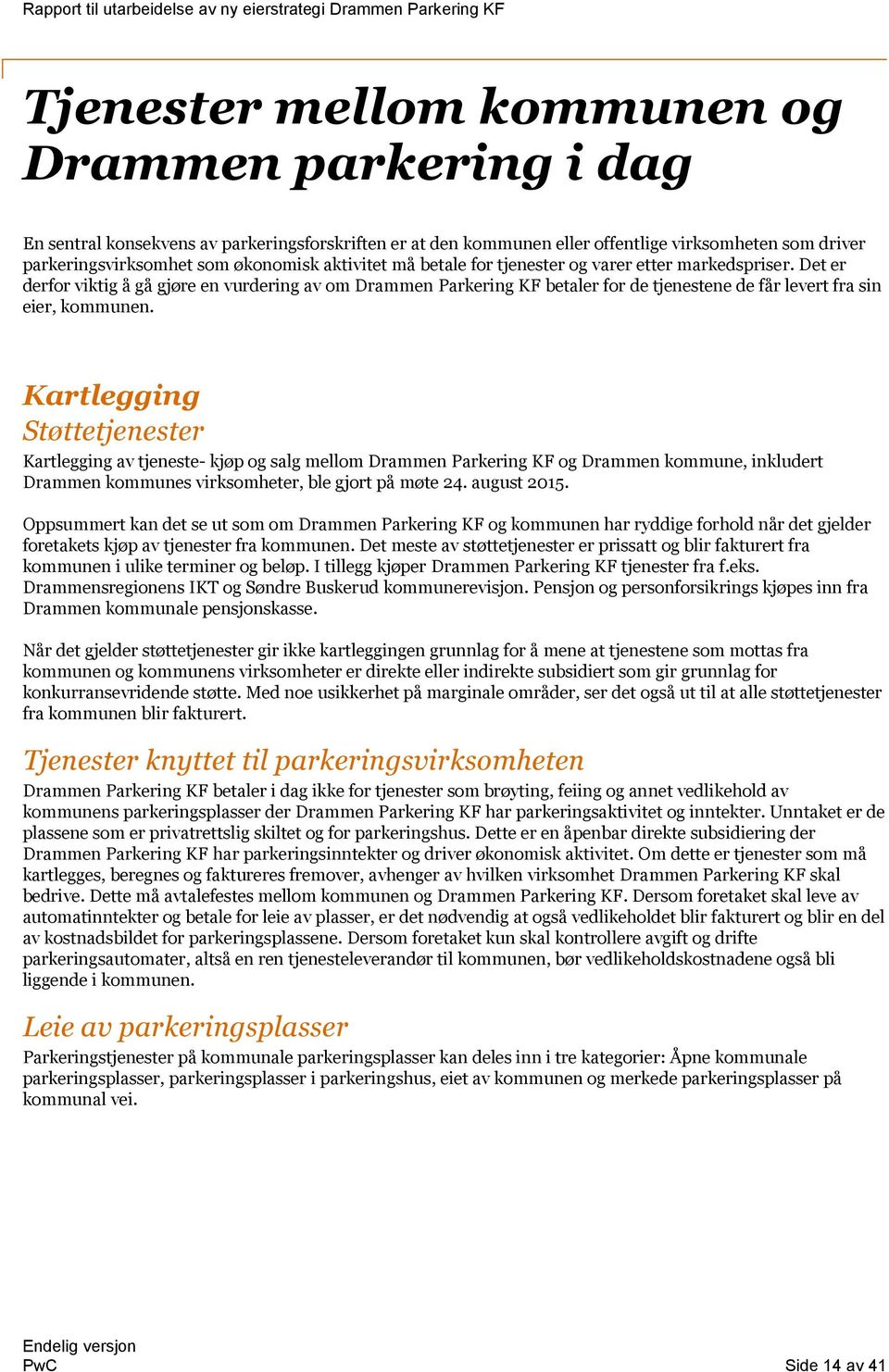 Kartlegging Støttetjenester Kartlegging av tjeneste- kjøp og salg mellom Drammen Parkering KF og Drammen kommune, inkludert Drammen kommunes virksomheter, ble gjort på møte 24. august 2015.