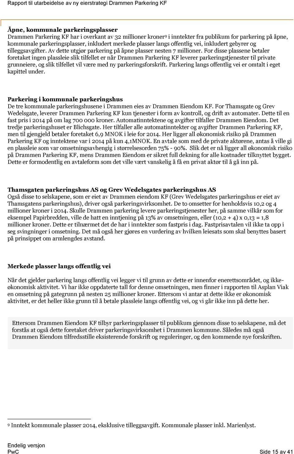 For disse plassene betaler foretaket ingen plassleie slik tilfellet er når Drammen Parkering KF leverer parkeringstjenester til private grunneiere, og slik tilfellet vil være med ny