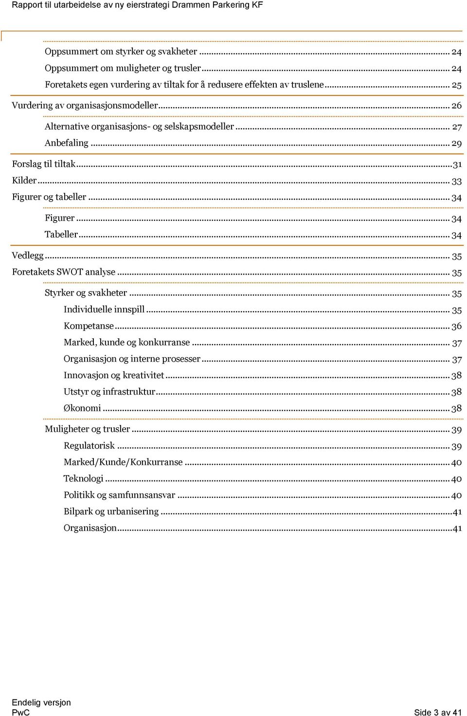 .. 35 Foretakets SWOT analyse... 35 Styrker og svakheter... 35 Individuelle innspill... 35 Kompetanse... 36 Marked, kunde og konkurranse... 37 Organisasjon og interne prosesser.