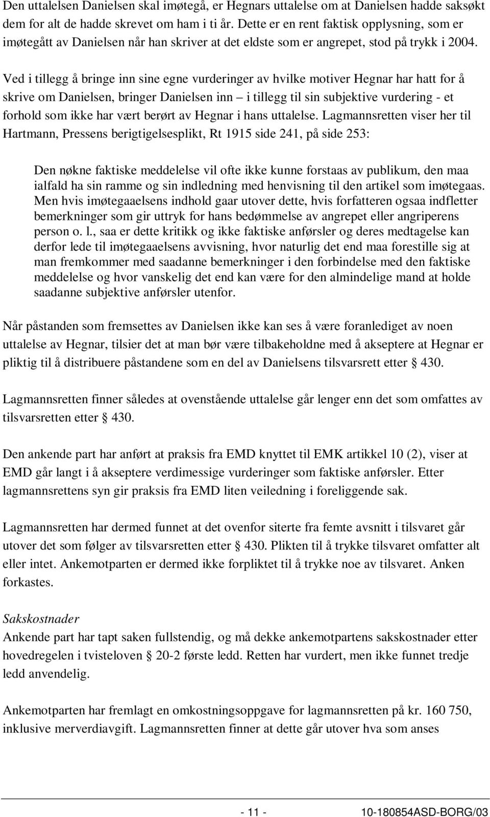 Ved i tillegg å bringe inn sine egne vurderinger av hvilke motiver Hegnar har hatt for å skrive om Danielsen, bringer Danielsen inn i tillegg til sin subjektive vurdering - et forhold som ikke har