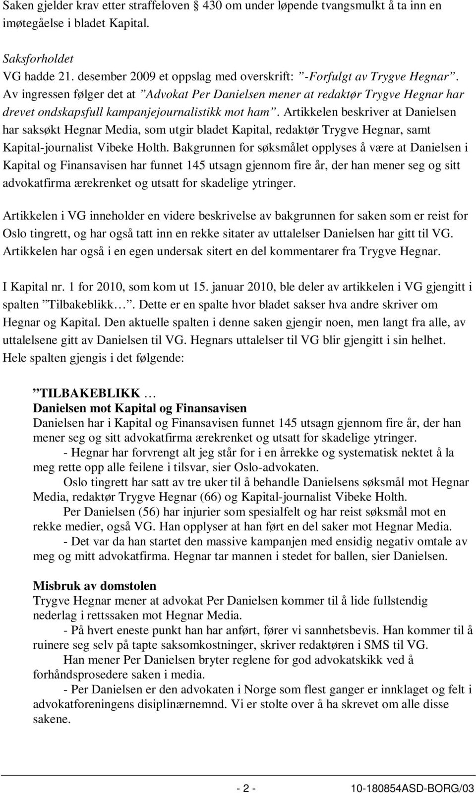 Av ingressen følger det at Advokat Per Danielsen mener at redaktør Trygve Hegnar har drevet ondskapsfull kampanjejournalistikk mot ham.
