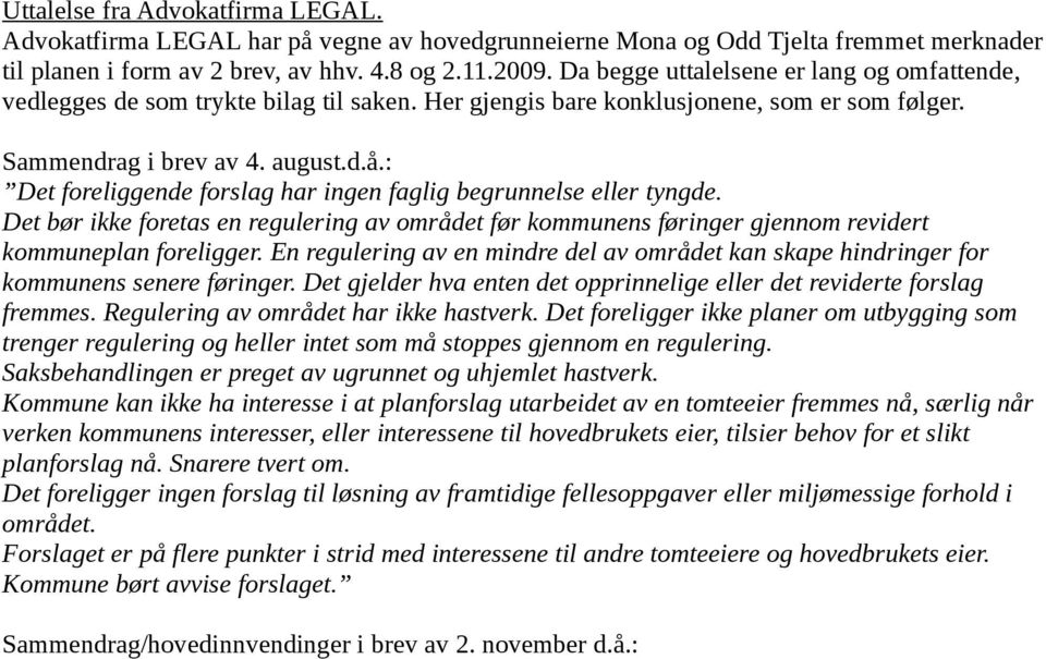 : Det foreliggende forslag har ingen faglig begrunnelse eller tyngde. Det bør ikke foretas en regulering av området før kommunens føringer gjennom revidert kommuneplan foreligger.